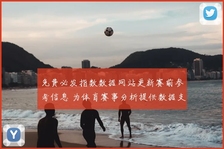 免费必发指数数据网站更新赛前参考信息 为体育赛事分析提供数据支持