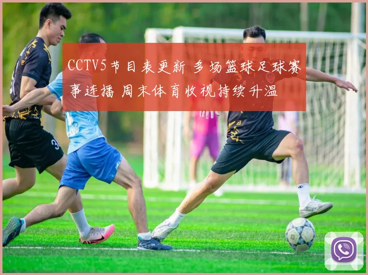 CCTV5节目表更新 多场篮球足球赛事连播 周末体育收视持续升温