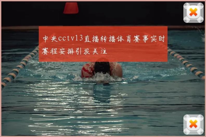 中央cctv13直播转播体育赛事实时赛程安排引发关注